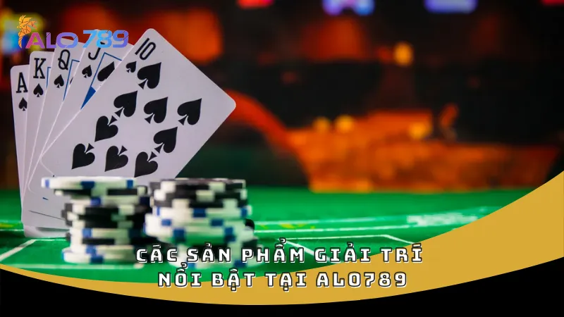 Các sản phẩm giải trí nổi bật tại ALO789