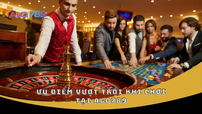 Ưu điểm vượt trội khi chơi tại ALO789