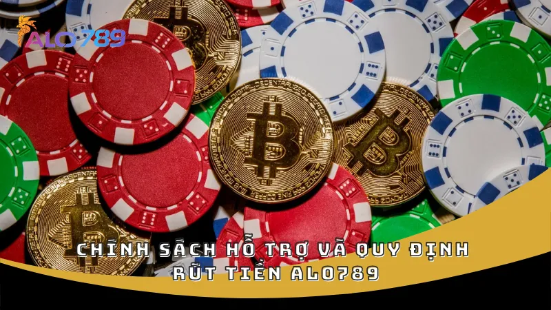 Chính sách hỗ trợ và quy định rút tiền ALO789