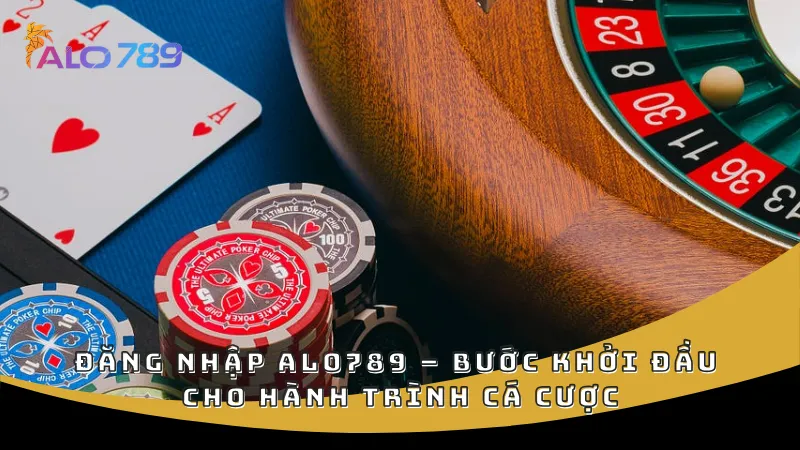 Đăng nhập ALO789 – Bước khởi đầu cho hành trình cá cược chuyên nghiệp