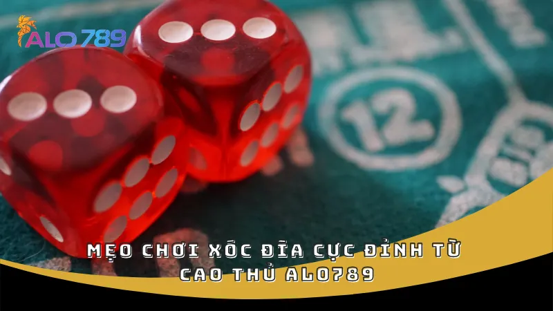 Mẹo chơi xóc đĩa cực đỉnh từ cao thủ ALO789