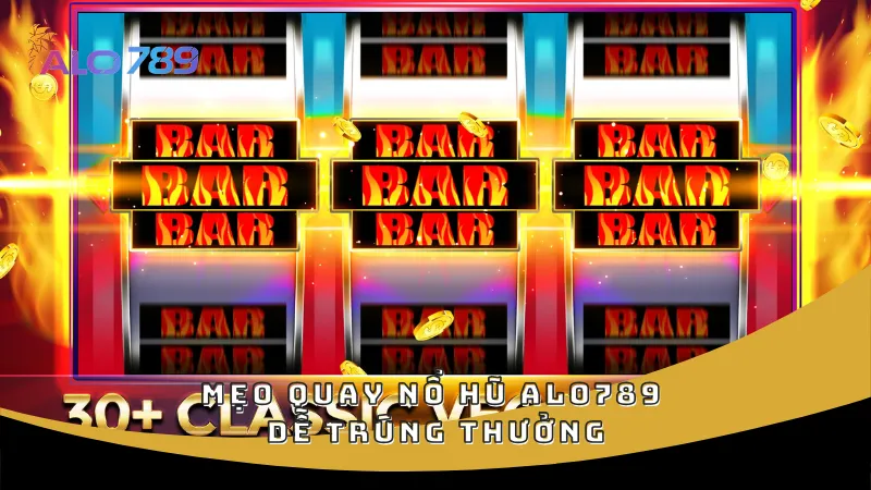 Mẹo quay nổ hũ ALO789 dễ trúng thưởng