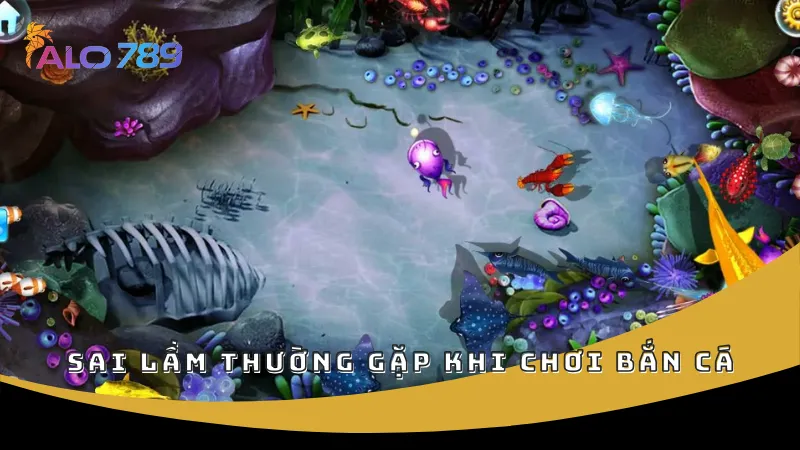 Sai lầm thường gặp khi chơi bắn cá