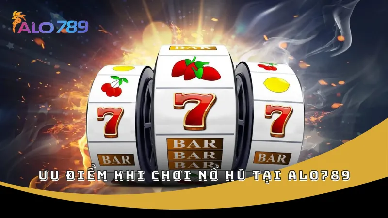 Ưu điểm khi chơi nổ hũ tại ALO789